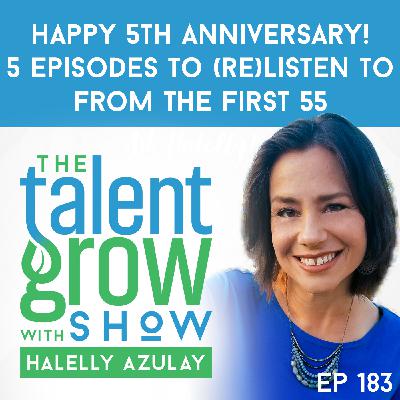 183: [Solo] Happy 5th Anniversary to the TalentGrow Show with Halelly Azulay – Here are 5 Episodes to (re)Listen to from the First 55