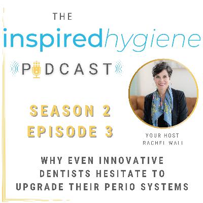 S2 E3: Why Even Innovative Dentists Hesitate to Upgrade Their Perio Systems S2 E3: Why Even Innovative Dentists Hesitate to Upgrade Their Perio Systems