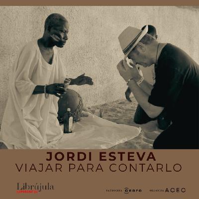 Jordi Esteva, viajar para contarlo
