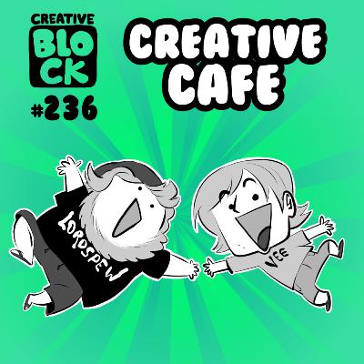 EPISODE #236: CREATIVE CAFE EPISODE #236: CREATIVE CAFE