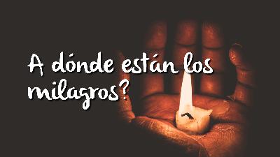 A dónde están los milagros? A dónde están los milagros?