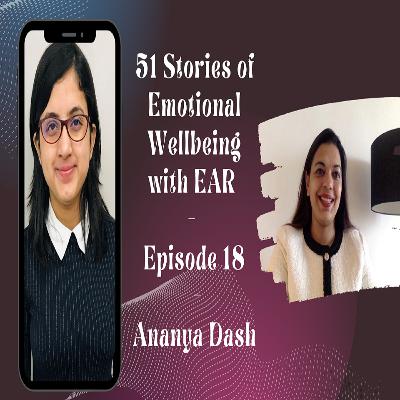 51 Stories of Emotional Wellbeing with EAR -Episode 18 - Ananya Dash