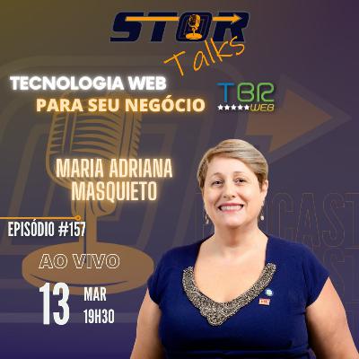 TECNOLOGIA WEB PARA SEU NEGÓCIO - MARIA ADRIANA MASQUIETO (TBR WEB) | STOR Talks 157