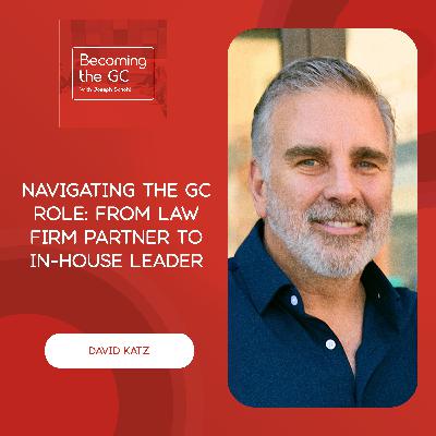Navigating The GC Role: From Law Firm Partner To In-House Leader With David Katz Navigating The GC Role: From Law Firm Partner To In-House Leader With David Katz