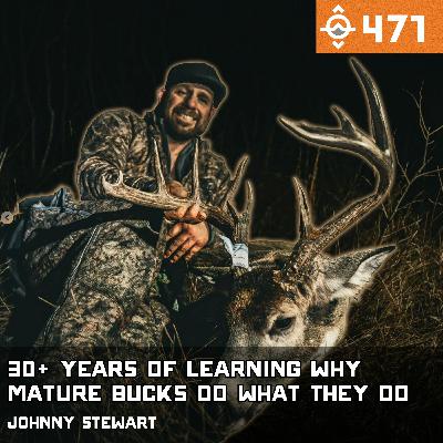 Ep. 471: 30+ Years of Learning WHY Mature Bucks Do What They Do — Johnny Stewart’s Best Season Ever