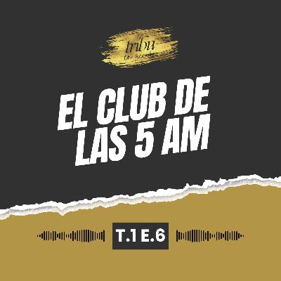T1 E6: El Club de las 5 AM: Disciplina y Tiempo para Ti