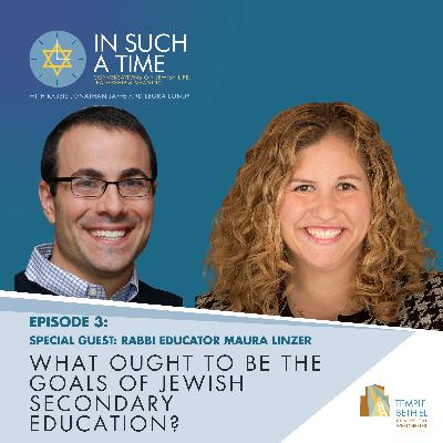 Ep 03: What Ought To Be The Goals of Jewish Secondary Education with Special Guest - Rabbi Educator Maura Linzer Ep 03: What Ought To Be The Goals of Jewish Secondary Education with Special Guest - Rabbi Educator Maura Linzer