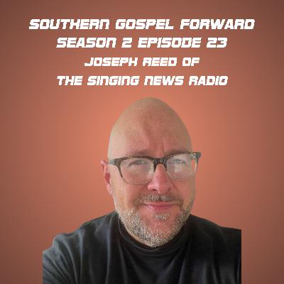 Joseph Reed of Singing News Radio - Southern Gospel Forward Season 2 Episode 23 Joseph Reed of Singing News Radio - Southern Gospel Forward Season 2 Episode 23