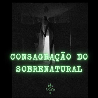 Consagração do Sobrenatural #17 - Casos do Cabana