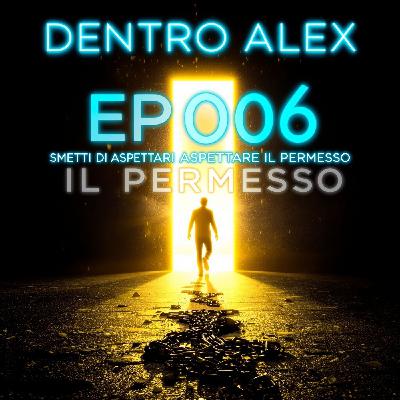 DentroAlex_EP006_Smetti_di_aspettare_il_permesso