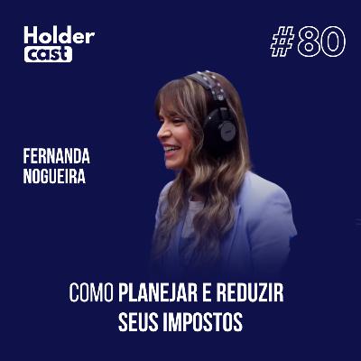 Holdercast #80 | Como planejar e reduzir seus impostos com Fernanda Nogueira Holdercast #80 | Como planejar e reduzir seus impostos com Fernanda Nogueira