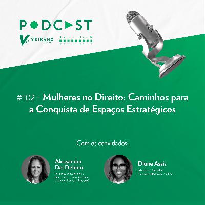 #102 Mulheres no Direito: Caminhos para a Conquista de Espaços Estratégicos