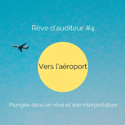 Rêve d'auditrice #4 : Vers l'aéroport Rêve d'auditrice #4 : Vers l'aéroport