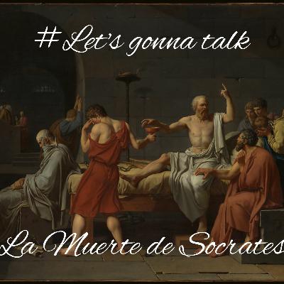 Let's gonna talk | La Muerte de Socrates