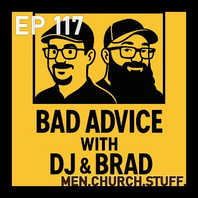 117. Bad Advice with DJ & Brad