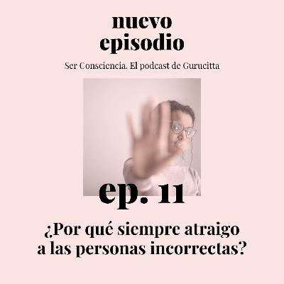 Ep. 11 ¿Por qué siempre atraigo a las personas incorrectas? Ep. 11 ¿Por qué siempre atraigo a las personas incorrectas?