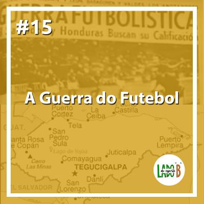 #15 - A Guerra do Futebol