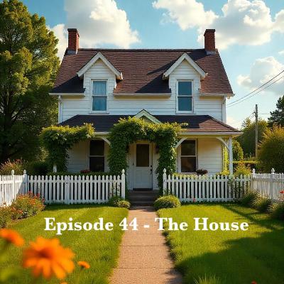 Episode 44 - The House