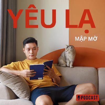 Yêu Lạ #3 - Quá mệt với những mối quan hệ MẬP MỜ