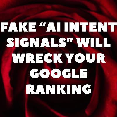 Fake “AI Intent Signals” Will Wreck Your Google Ranking💣 Fake “AI Intent Signals” Will Wreck Your Google Ranking💣