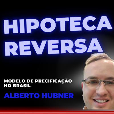 #167 Hipoteca Reversa no Brasil: Modelo de Precificação com Alberto Hubner