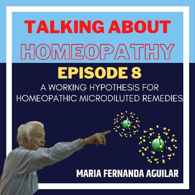 Episode 8 - English version - A Working Hypothesis for Homeopathic Microdiluted Remedies Episode 8 - English version - A Working Hypothesis for Homeopathic Microdiluted Remedies