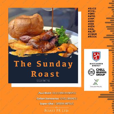 S11 Ep1: Sunday Roast featuring Paul Welch of Buccaneer Energy, Callum Sommerton, CEO of  Chill Brands and  Sapan Ghai of GreenX Metals #BUCE #CHLL #GRX #AMG #IMM #80M #EEE #ALRT #KEN #AGL #CGNR #ROCK