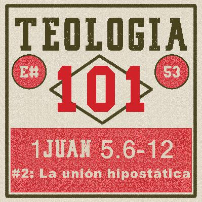[Ep #53] 1Juan 5.7-8: El testimonio de la unión hipostática de Jesucristo