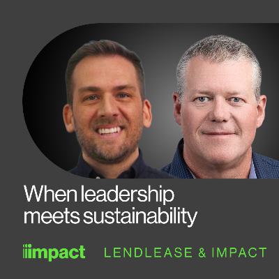059: When leadership meets sustainability - with Lendlease and Impact