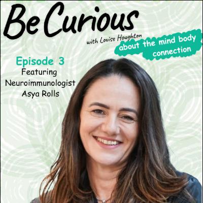 BE CURIOUS with Louise Houghton - Featuring Asya Rolls, Neuroimmunologist