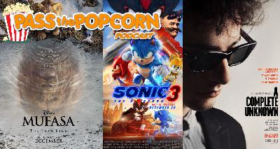 Pass the Popcorn – Mufasa, Sonic The Hedgehog 3, and A Complete Unknown