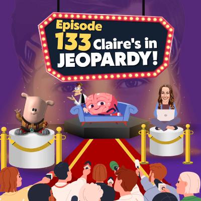 Episode 133 - Claire's in Jeopardy!