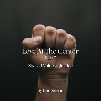Love at the Center, Part 7 - Justice (8-24-2025) Love at the Center, Part 7 - Justice (8-24-2025)