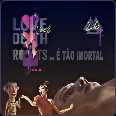 MF#26 - Love, Death & Robots Vol. 2... É tão imortal