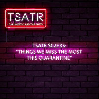 TSATR S02E33: "The things we miss the most this quarantine"