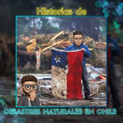 Historias de Desastres naturales en Chile