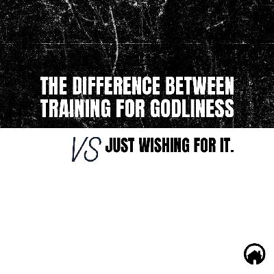 The Difference Between Training for Godliness vs Just Wishing For It.