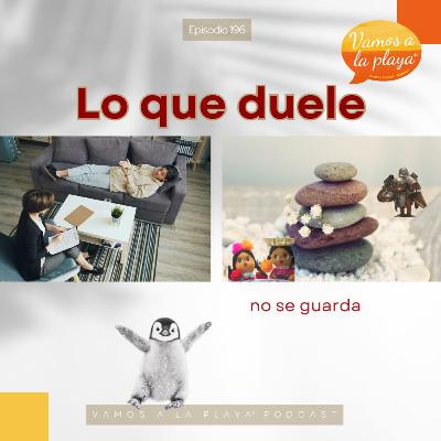 196.Lo que duele no se guarda 196.Lo que duele no se guarda