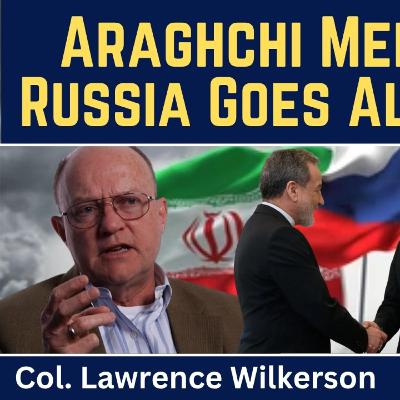 Lawrence Wilkerson: Araghchi Meets Putin as Russia Goes All-In on Iran Lawrence Wilkerson: Araghchi Meets Putin as Russia Goes All-In on Iran