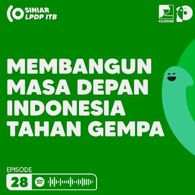 Episode 28. Membangun Masa Depan Indonesia Tahan Gempa Episode 28. Membangun Masa Depan Indonesia Tahan Gempa