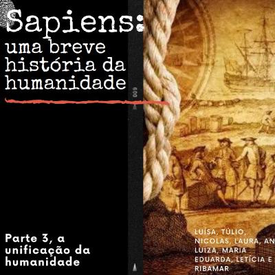 Sapiens : Uma Breve História da Humanidade; Parte 3 : A Unificação da Humanidade