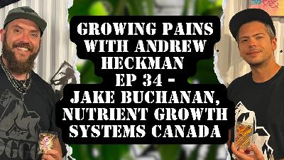 Growing Pains with Andrew Heckman - Ep 34 - Jake Buchanan, Nutrient Growth Systems Canada
