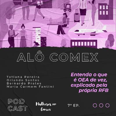 Alô COMEX - Ep. 7 - Entenda o que é OEA de vez, explicado pela própria RFB Alô COMEX - Ep. 7 - Entenda o que é OEA de vez, explicado pela própria RFB