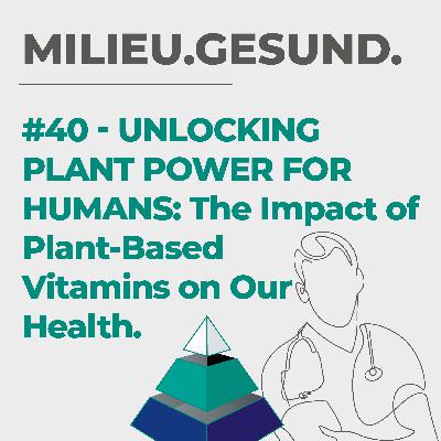 #40 - Unlocking Plant Power for Humans: The Impact of Plant-Based Vitamins on Our Health.