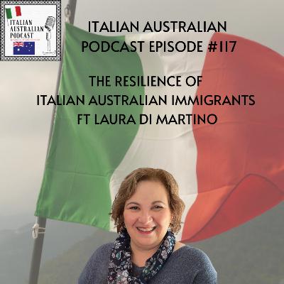 Episode 117: The resilience of Italian Australian immigrants featuring Laura Di Martino