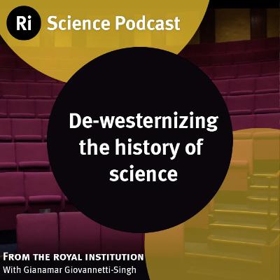 De-westernizing the history of science - with Gianamar Giovannetti-Singh