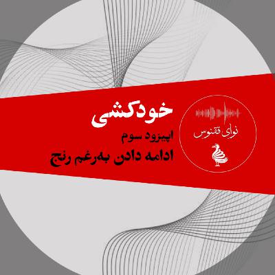 اپیزود اول خودکشی- قسمت سوم؛ ادامه دادن به رغم رنج