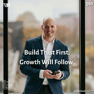 561 - Build Trust First. Growth Will Follow.