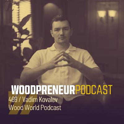 Vadim Kovalev, Wood World Podcast Vadim Kovalev, Wood World Podcast