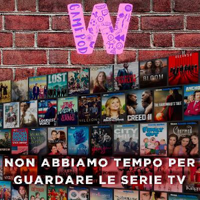 Ep.9 - Non abbiamo tempo per guardare le serie tv Ep.9 - Non abbiamo tempo per guardare le serie tv